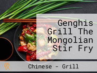 Genghis Grill The Mongolian Stir Fry