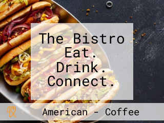 The Bistro Eat. Drink. Connect.