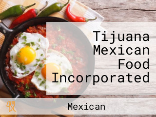 Tijuana Mexican Food Incorporated