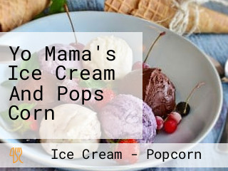 Yo Mama's Ice Cream And Pops Corn