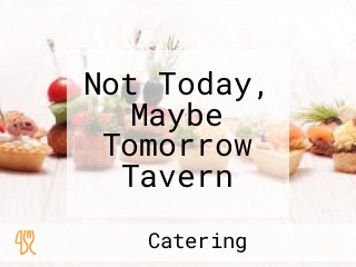 Not Today, Maybe Tomorrow Tavern