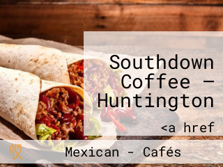 Southdown Coffee — Huntington