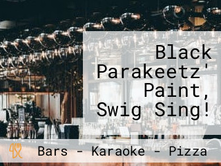 Black Parakeetz' Paint, Swig Sing!