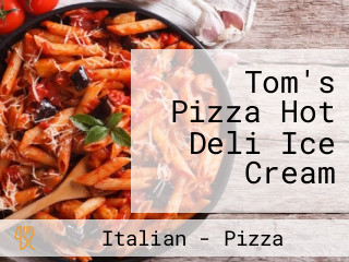 Tom's Pizza Hot Deli Ice Cream