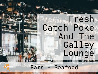 Fresh Catch Poke And The Galley Lounge