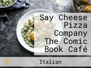 Say Cheese Pizza Company The Comic Book Café