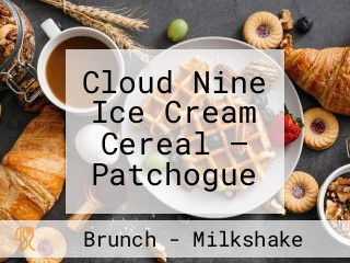 Cloud Nine Ice Cream Cereal — Patchogue