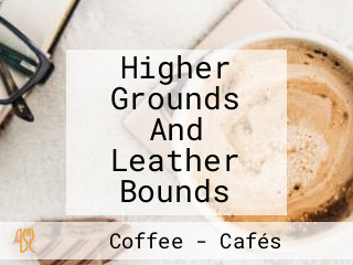 Higher Grounds And Leather Bounds