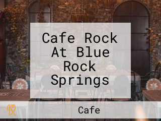 Cafe Rock At Blue Rock Springs