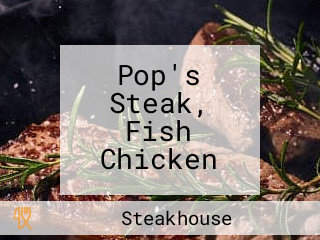 Pop's Steak, Fish Chicken