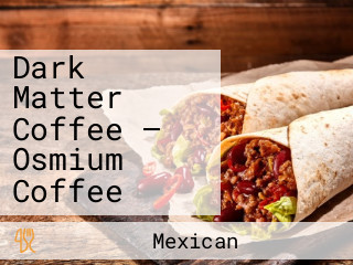 Dark Matter Coffee — Osmium Coffee