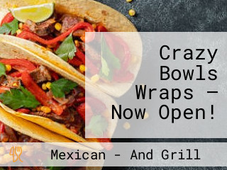 Crazy Bowls Wraps — Now Open!