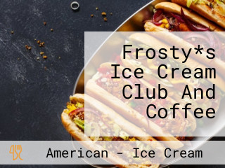 Frosty*s Ice Cream Club And Coffee