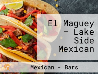 El Maguey — Lake Side Mexican