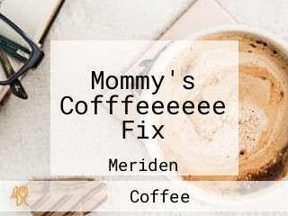 Mommy's Cofffeeeeee Fix