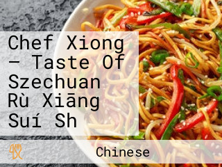 Chef Xiong — Taste Of Szechuan Rù Xiāng Suí Shǔ