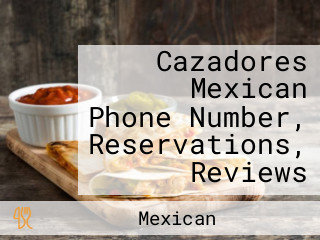 Cazadores Mexican Phone Number, Reservations, Reviews