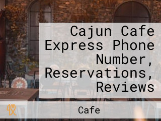 Cajun Cafe Express Phone Number, Reservations, Reviews