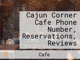 Cajun Corner Cafe Phone Number, Reservations, Reviews