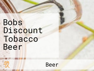 Bobs Discount Tobacco Beer