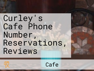 Curley's Cafe Phone Number, Reservations, Reviews