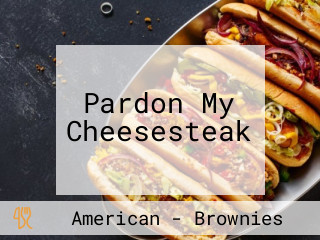 Pardon My Cheesesteak