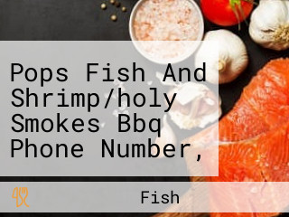 Pops Fish And Shrimp/holy Smokes Bbq