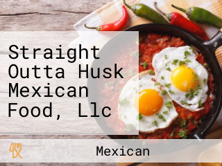 Straight Outta Husk Mexican Food, Llc