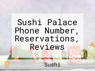 Sushi Palace Phone Number, Reservations, Reviews