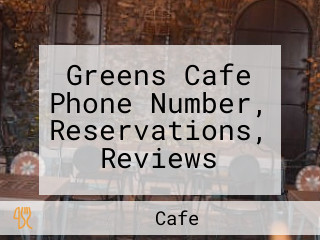 Greens Cafe Phone Number, Reservations, Reviews