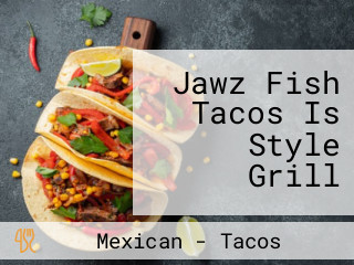 Jawz Fish Tacos Is Style Grill