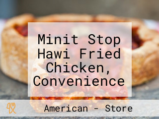 Minit Stop Hawi Fried Chicken, Convenience Store And Gas S