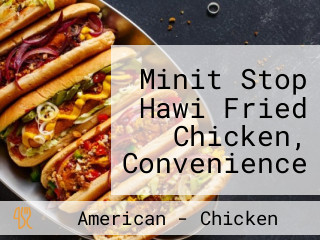 Minit Stop Hawi Fried Chicken, Convenience Store And Gas S