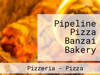 Pipeline Pizza Banzai Bakery