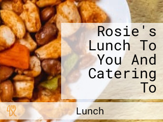 Rosie's Lunch To You And Catering To