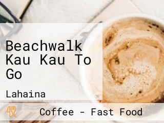 Beachwalk Kau Kau To Go