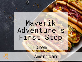 Maverik Adventure's First Stop