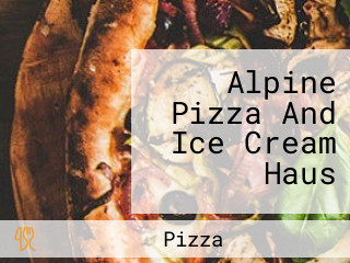 Alpine Pizza And Ice Cream Haus