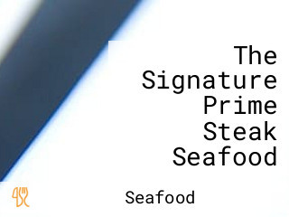 The Signature Prime Steak Seafood