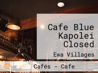 Cafe Blue Kapolei Closed