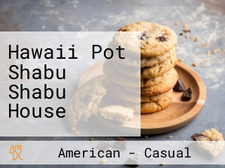 Hawaii Pot Shabu Shabu House