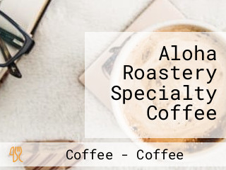 Aloha Roastery Specialty Coffee