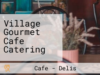 Village Gourmet Cafe Catering