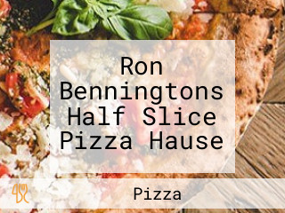 Ron Benningtons Half Slice Pizza Hause