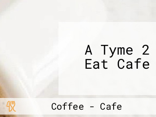 A Tyme 2 Eat Cafe