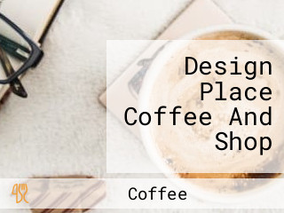 Design Place Coffee And Shop