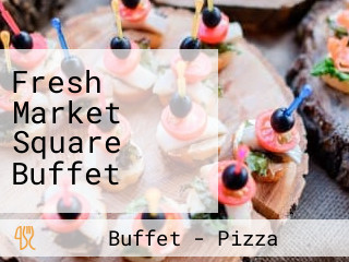 Fresh Market Square Buffet