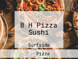 B H Pizza Sushi