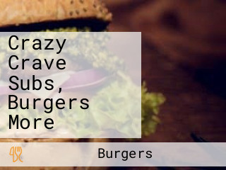 Crazy Crave Subs, Burgers More