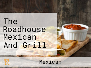 The Roadhouse Mexican And Grill